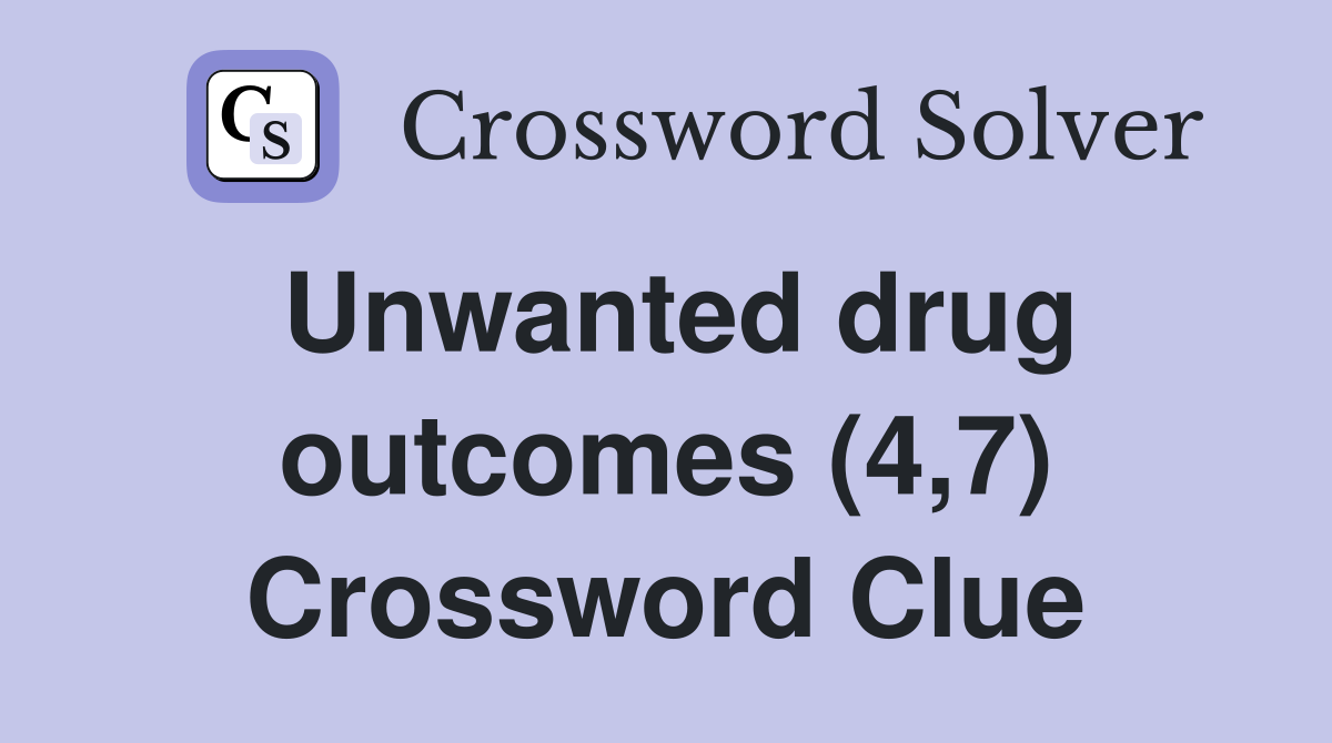 Unwanted drug outcomes (4,7) Crossword Clue