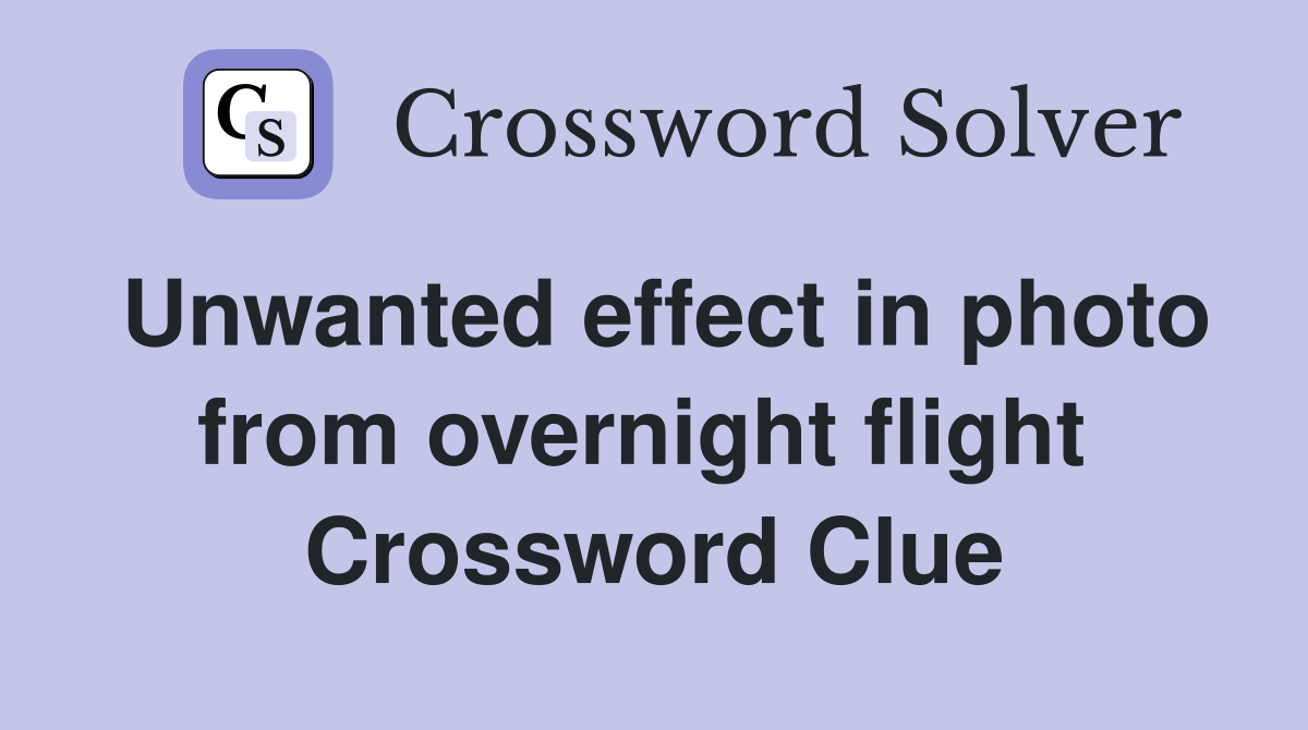 Unwanted effect in photo from overnight flight  Crossword Clue