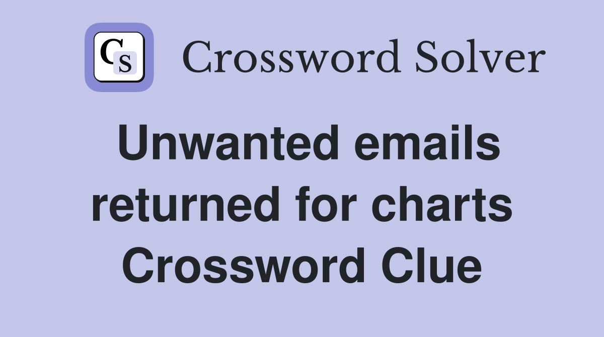 Unwanted emails returned for charts Crossword Clue
