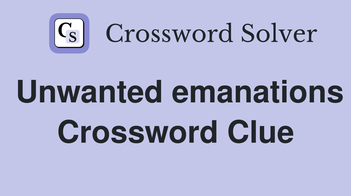 Unwanted emanations Crossword Clue