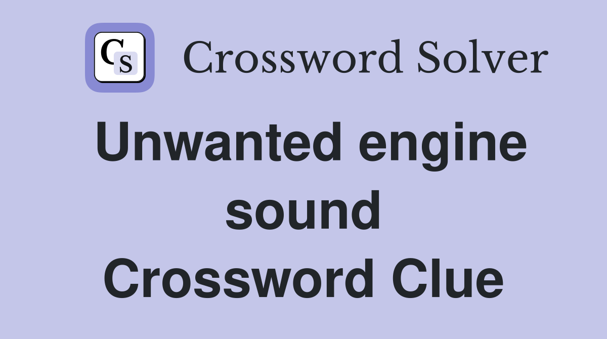 Unwanted engine sound Crossword Clue
