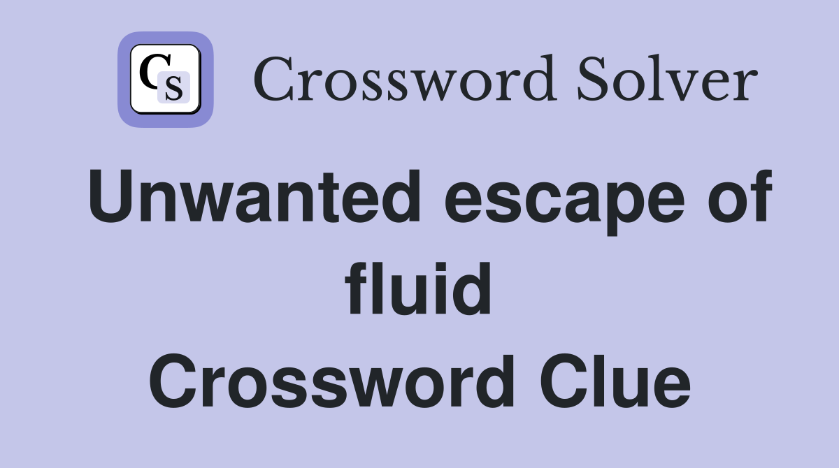 Unwanted escape of fluid Crossword Clue