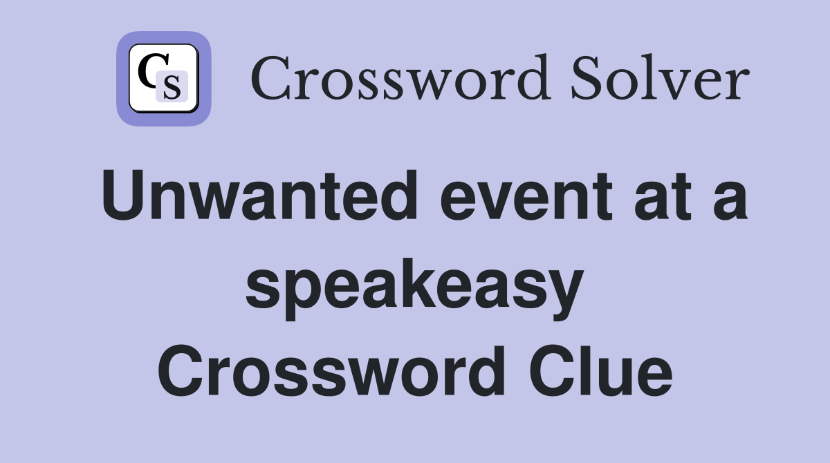 Unwanted event at a speakeasy Crossword Clue