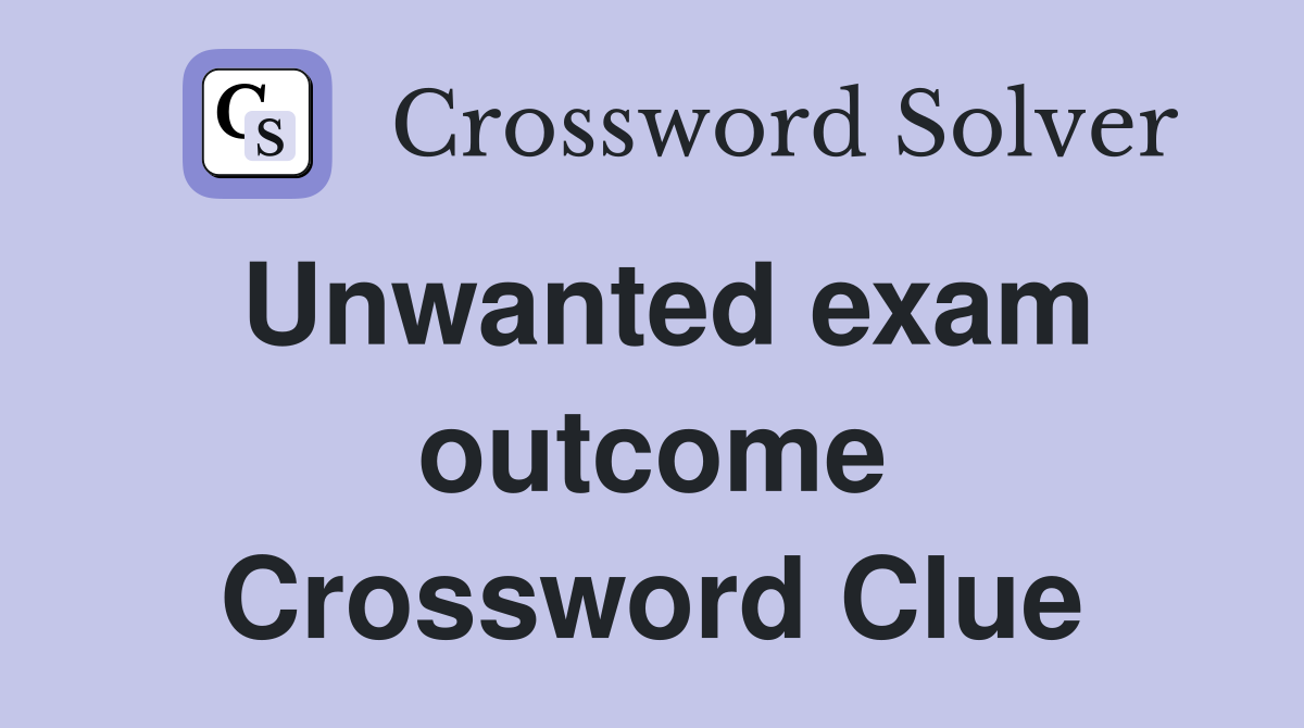 Unwanted exam outcome Crossword Clue