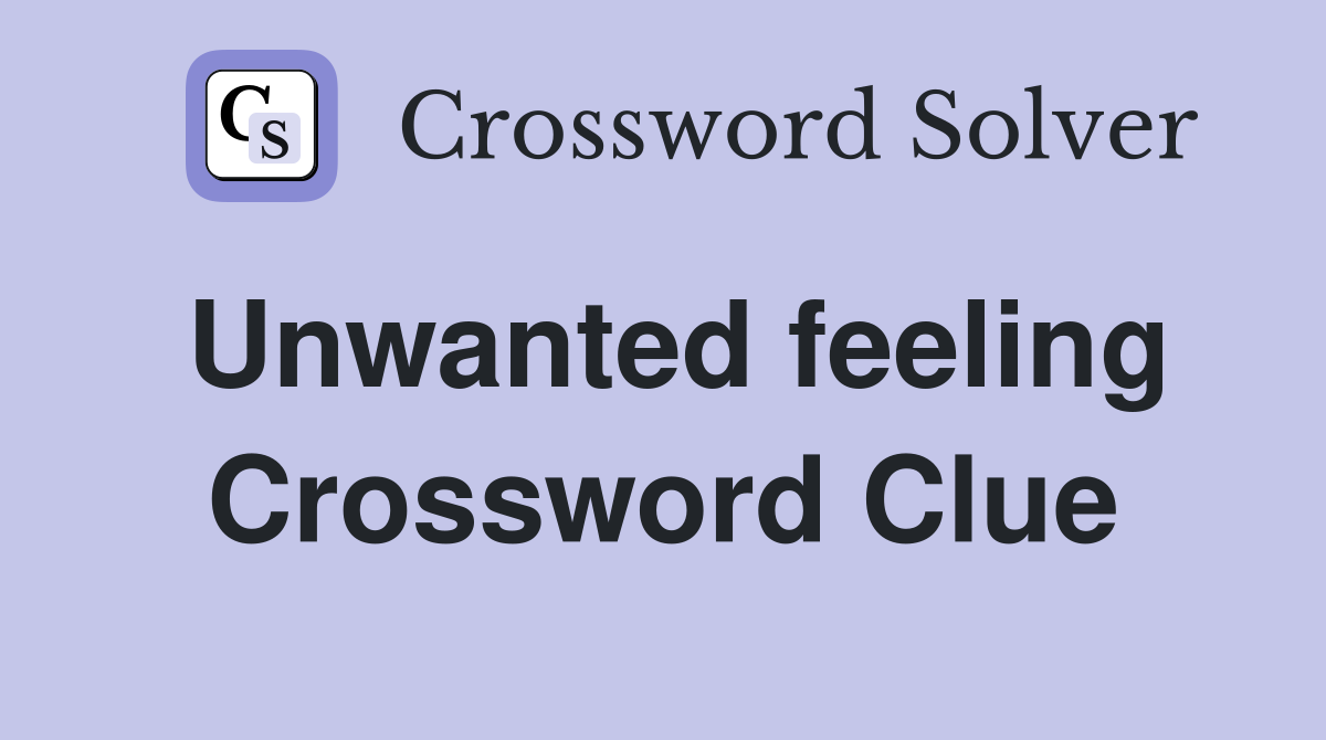 Unwanted feeling Crossword Clue
