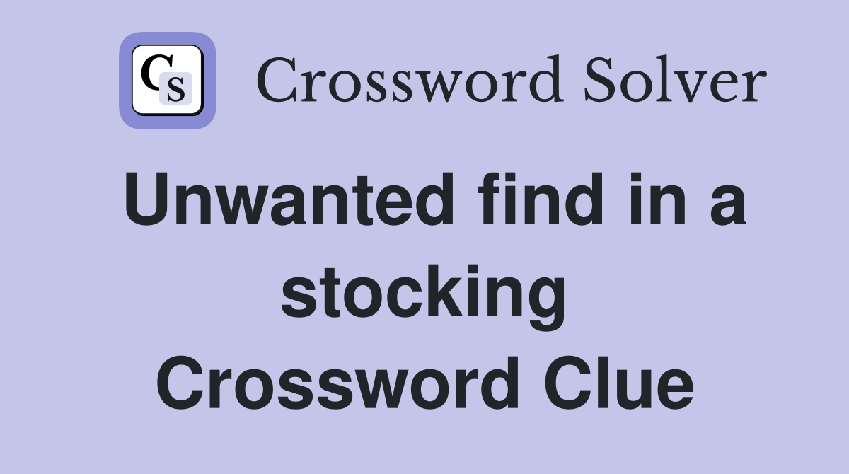 Unwanted find in a stocking Crossword Clue