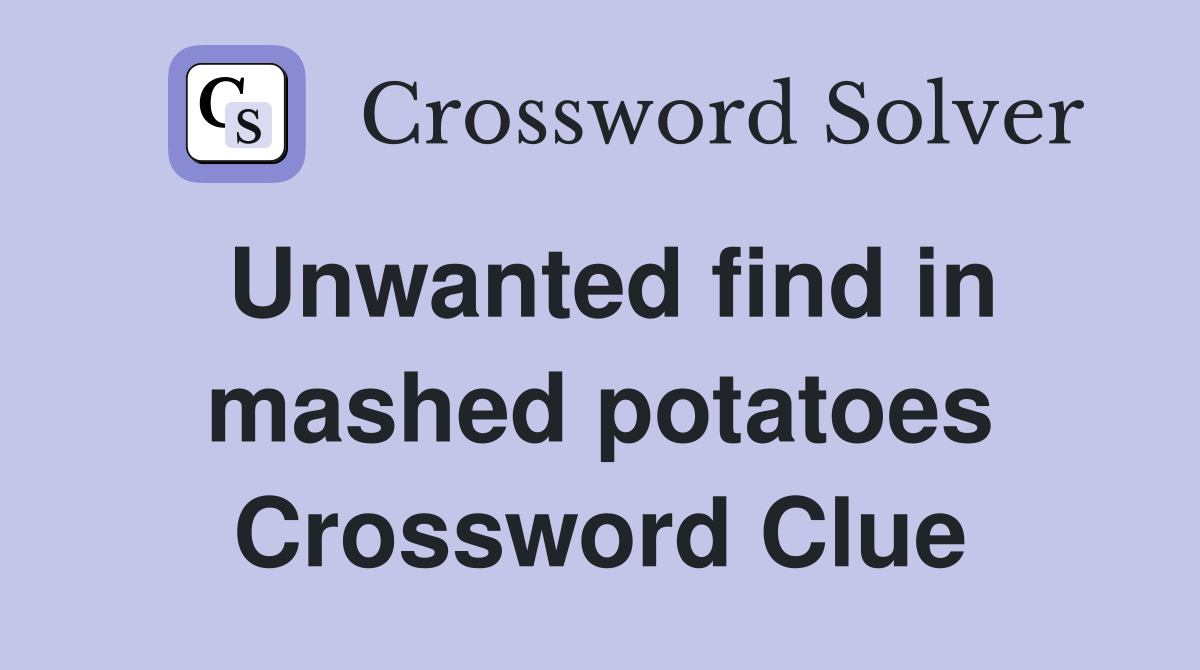 Unwanted find in mashed potatoes Crossword Clue
