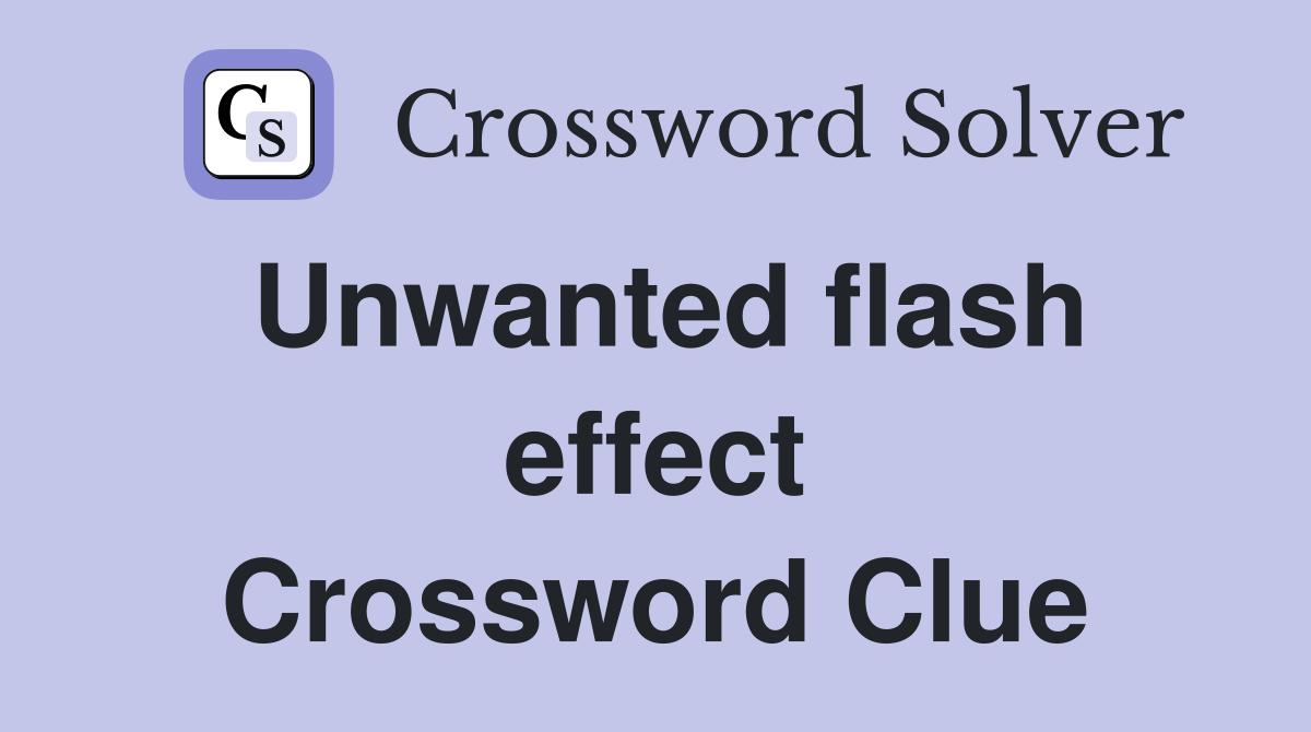 Unwanted flash effect Crossword Clue