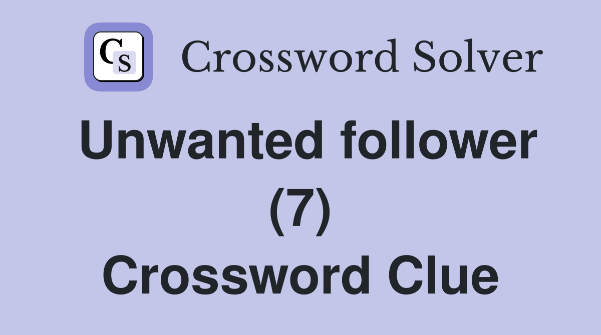 Unwanted follower (7) Crossword Clue