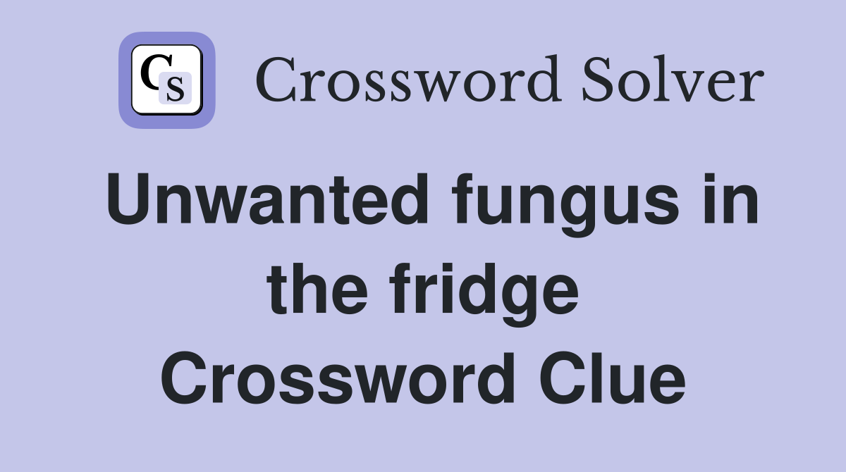 Unwanted fungus in the fridge Crossword Clue