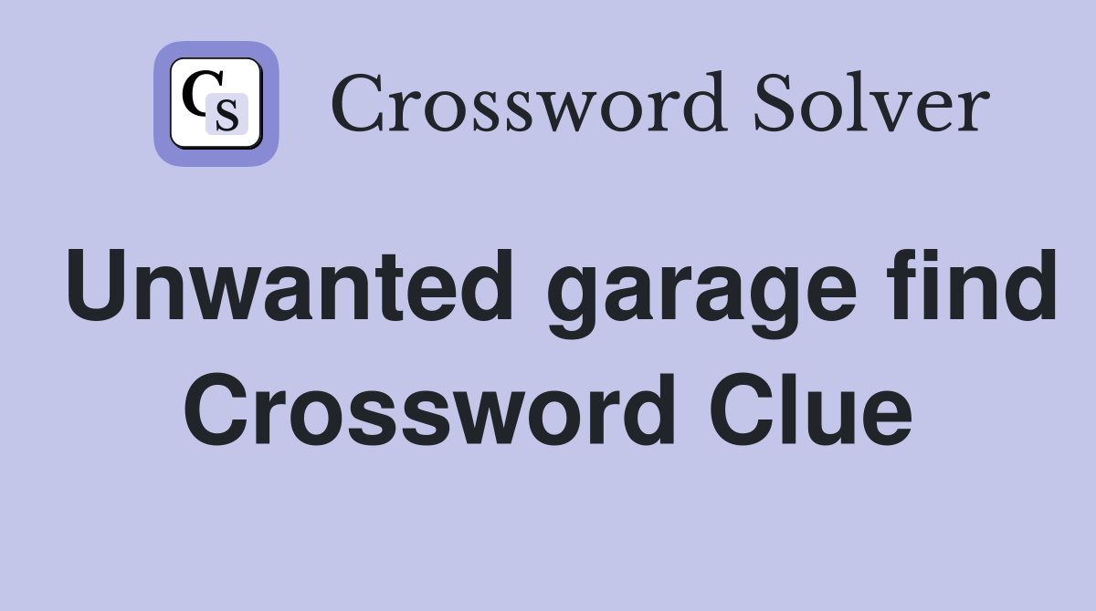 Unwanted garage find Crossword Clue
