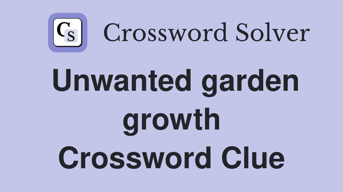 Unwanted garden growth Crossword Clue