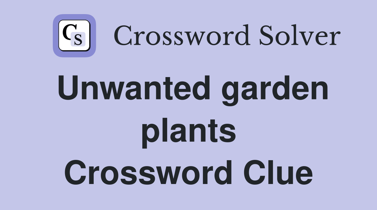 Unwanted garden plants Crossword Clue