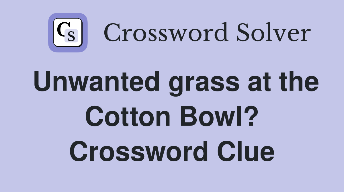 Unwanted grass at the Cotton Bowl? Crossword Clue