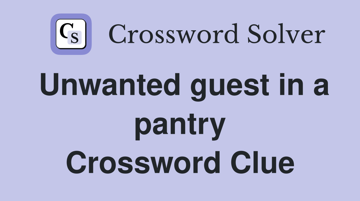 Unwanted guest in a pantry Crossword Clue