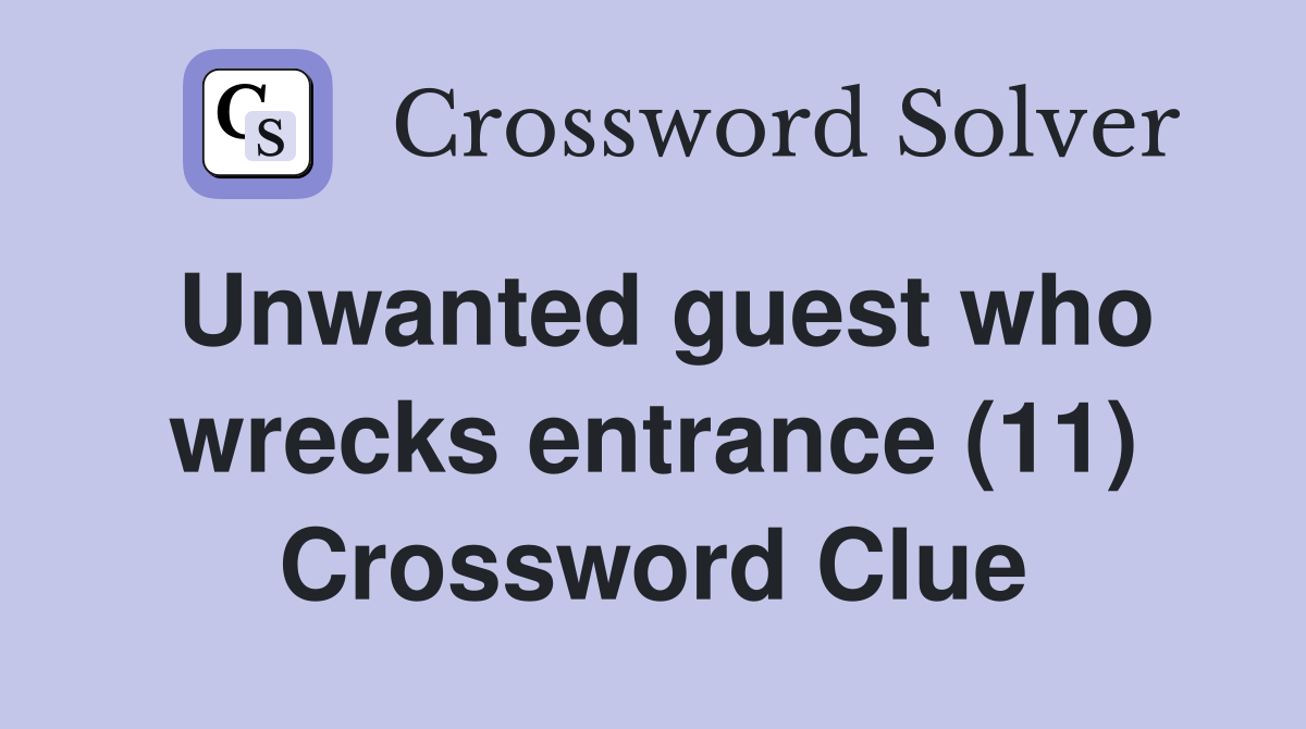 Unwanted guest who wrecks entrance (11) Crossword Clue