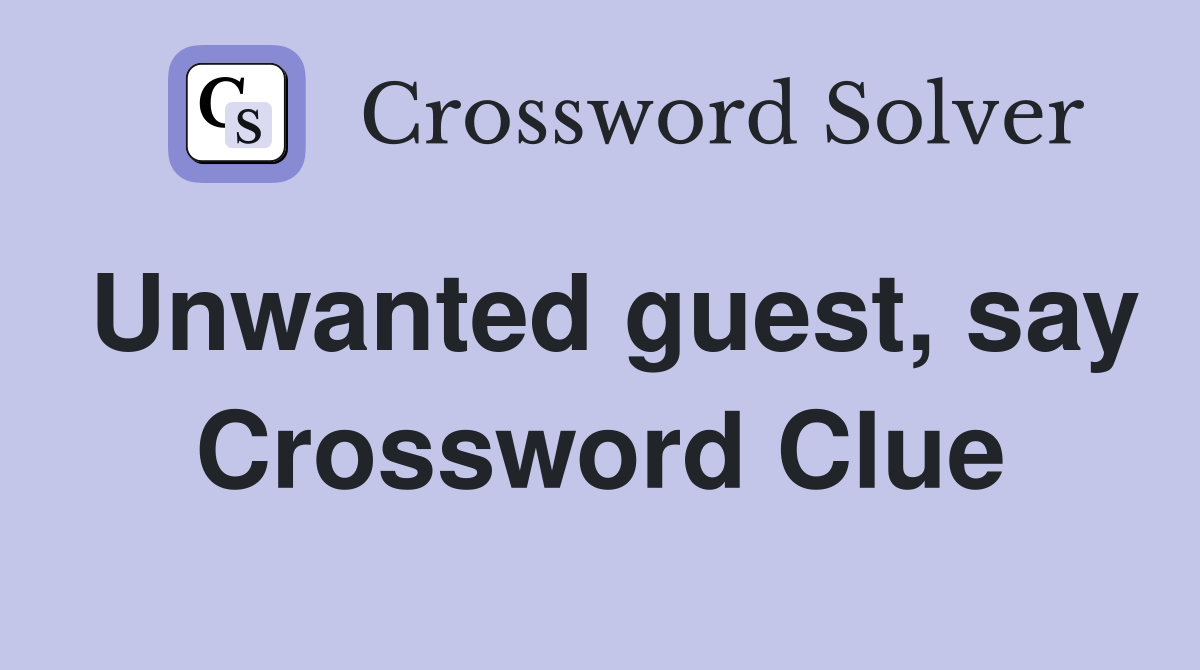 Unwanted guest, say Crossword Clue