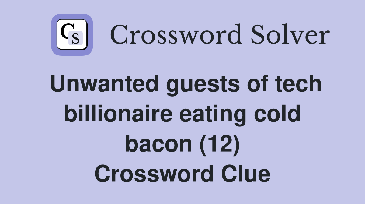 Unwanted guests of tech billionaire eating cold bacon (12) Crossword Clue