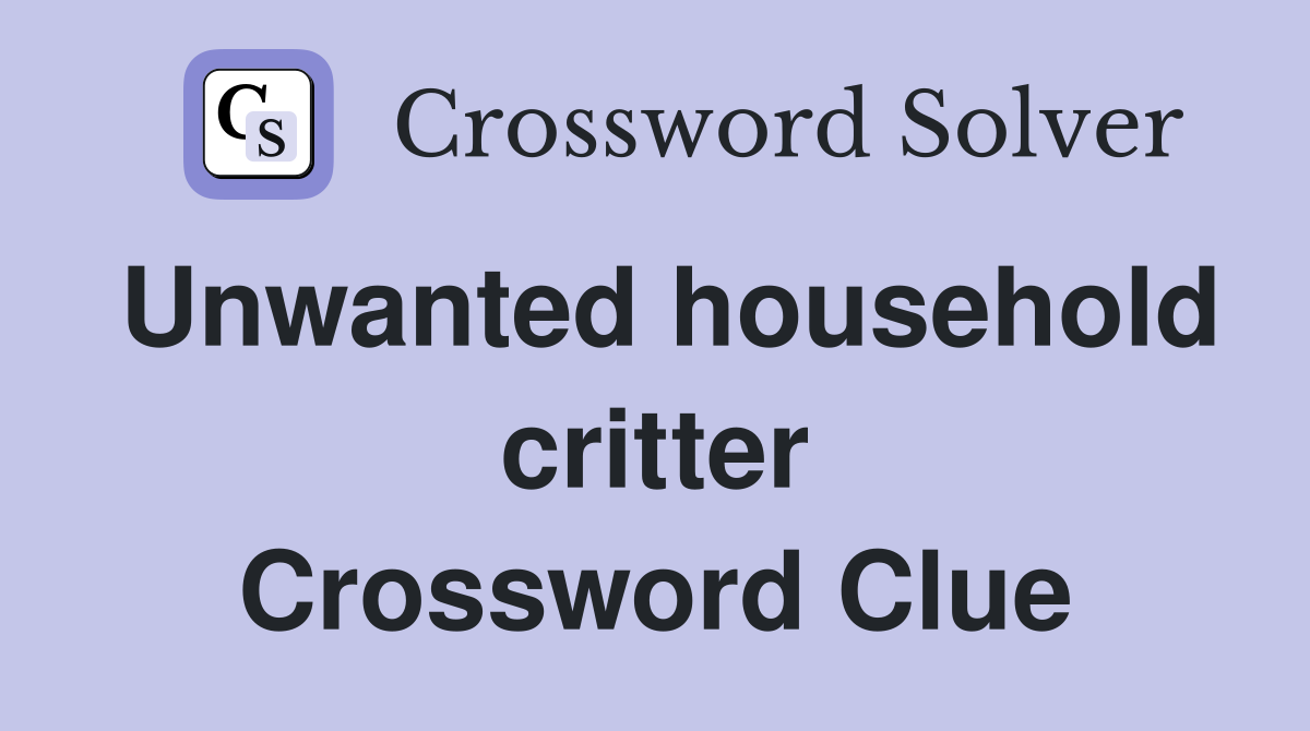 Unwanted household critter Crossword Clue