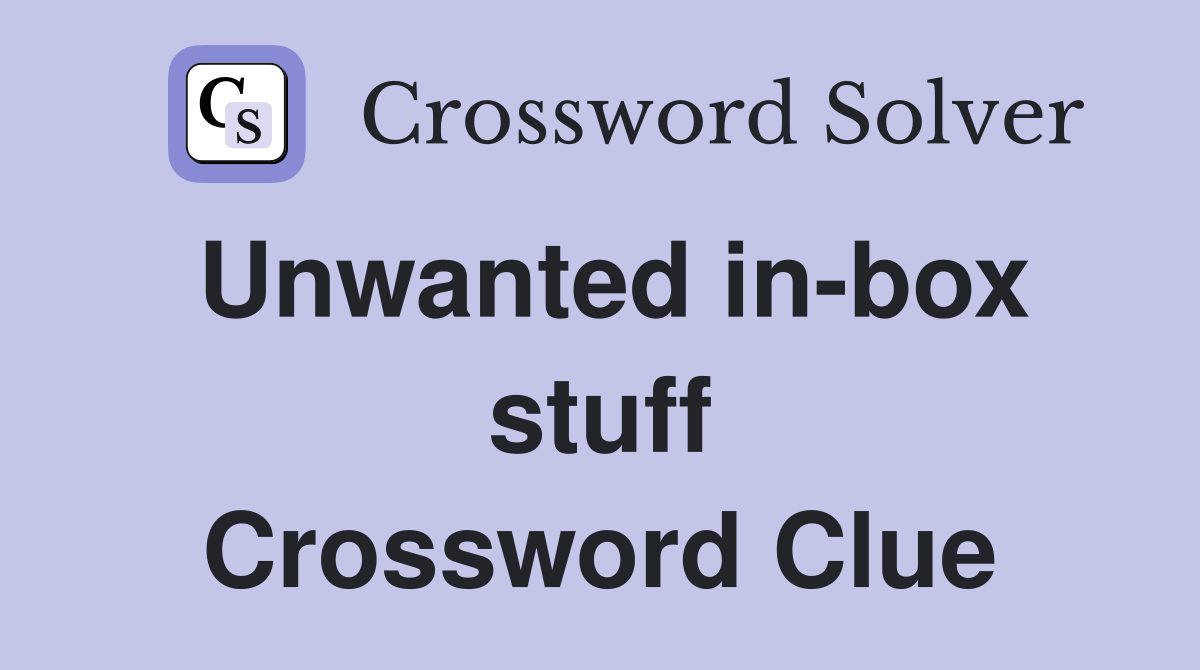 Unwanted in-box stuff Crossword Clue