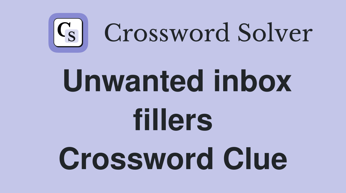 Unwanted inbox fillers Crossword Clue