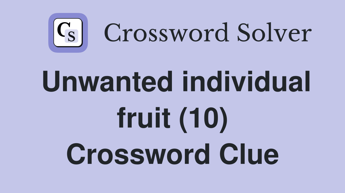 Unwanted individual fruit (10) Crossword Clue