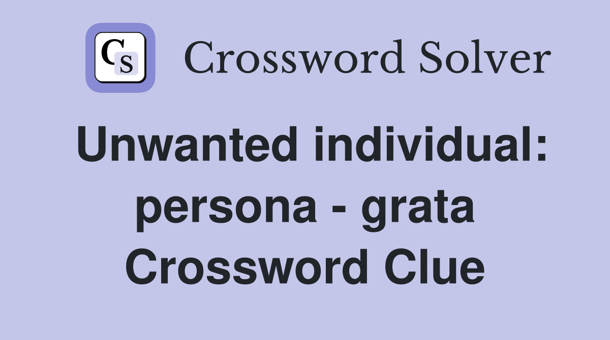 Unwanted individual: persona - grata Crossword Clue