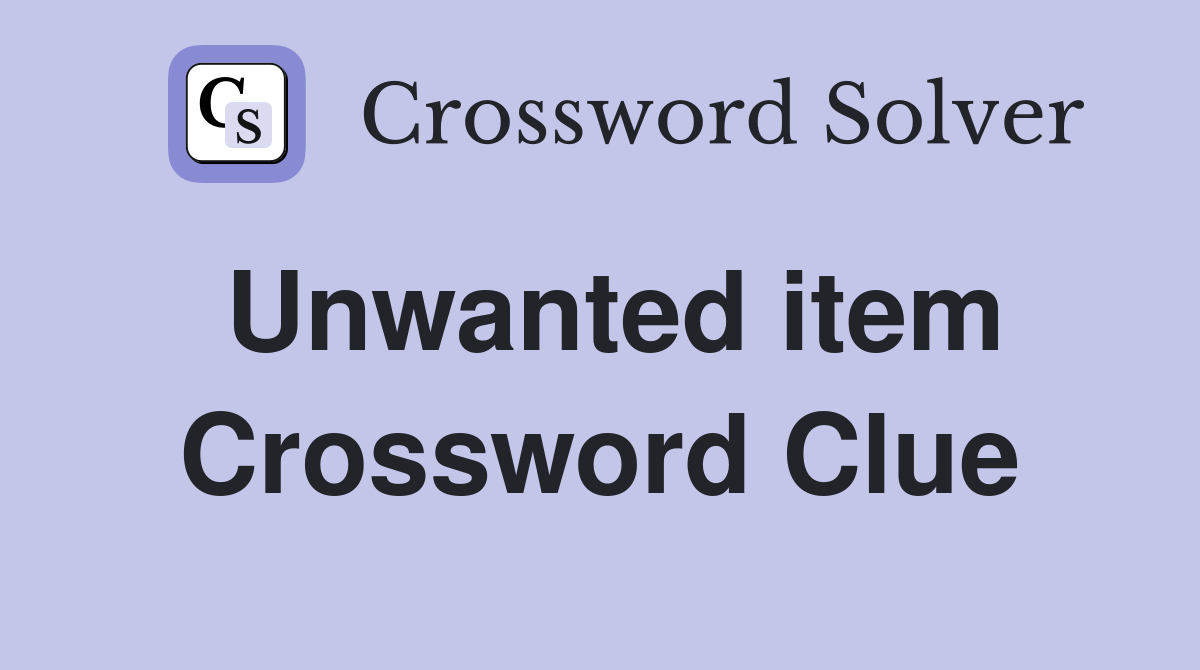 Unwanted item Crossword Clue
