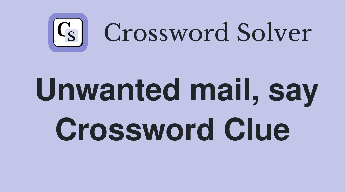 Unwanted mail, say Crossword Clue