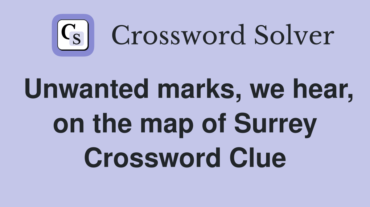 Unwanted marks, we hear, on the map of Surrey Crossword Clue