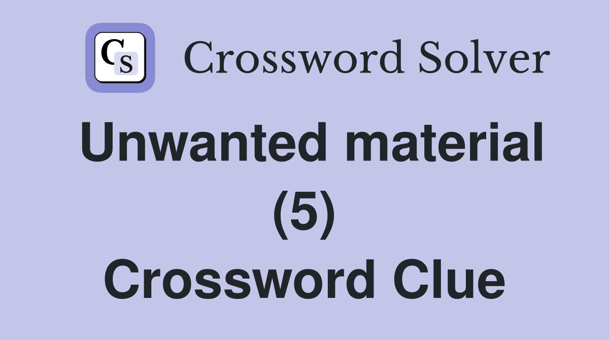 Unwanted material (5) Crossword Clue