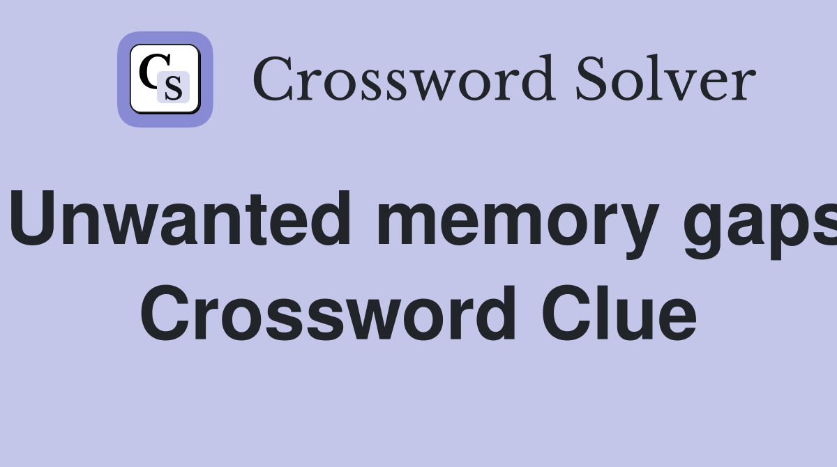 Unwanted memory gaps Crossword Clue