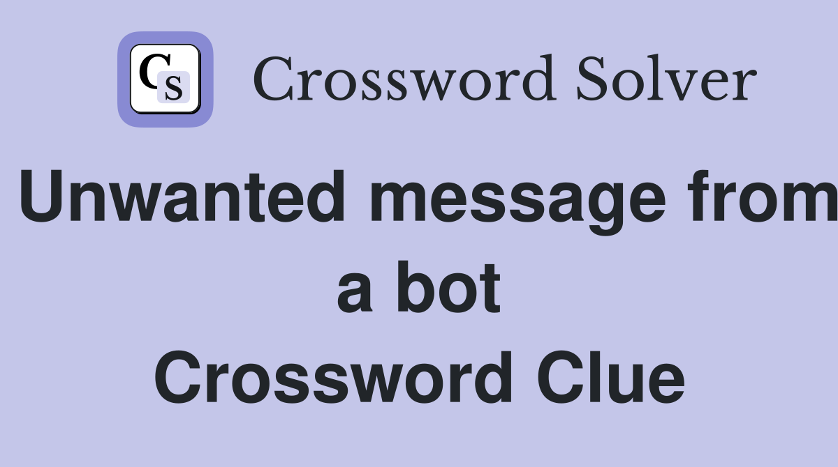 Unwanted message from a bot Crossword Clue