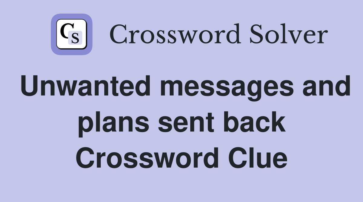 Unwanted messages and plans sent back Crossword Clue