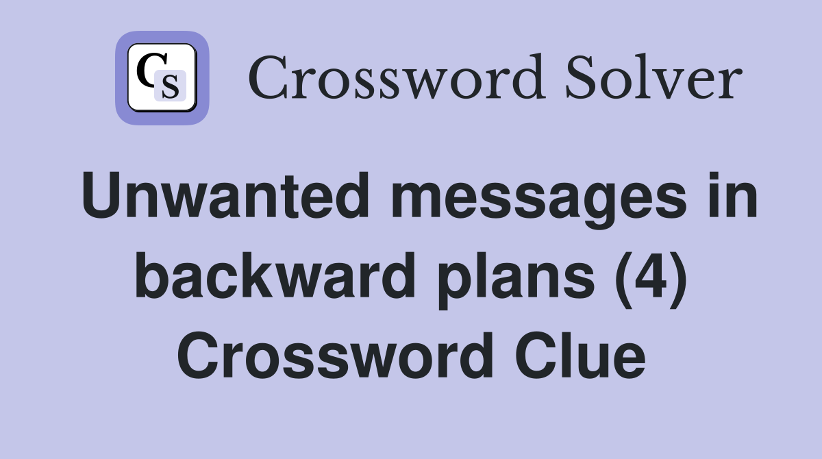 Unwanted messages in backward plans (4) Crossword Clue