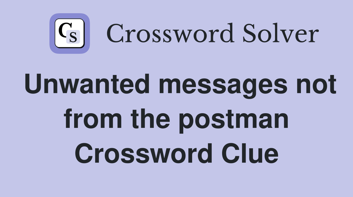 Unwanted messages not from the postman Crossword Clue