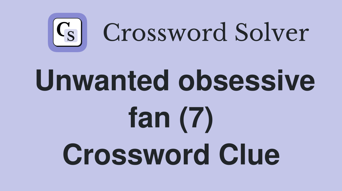 Unwanted obsessive fan (7) Crossword Clue