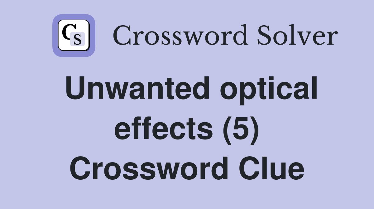 Unwanted optical effects (5) Crossword Clue