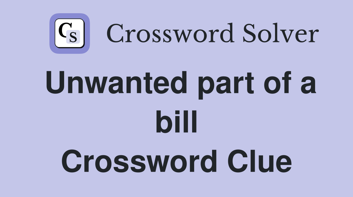 Unwanted part of a bill Crossword Clue