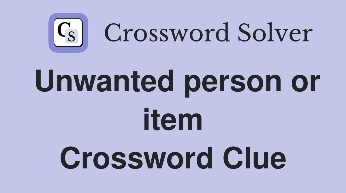 Unwanted person or item Crossword Clue