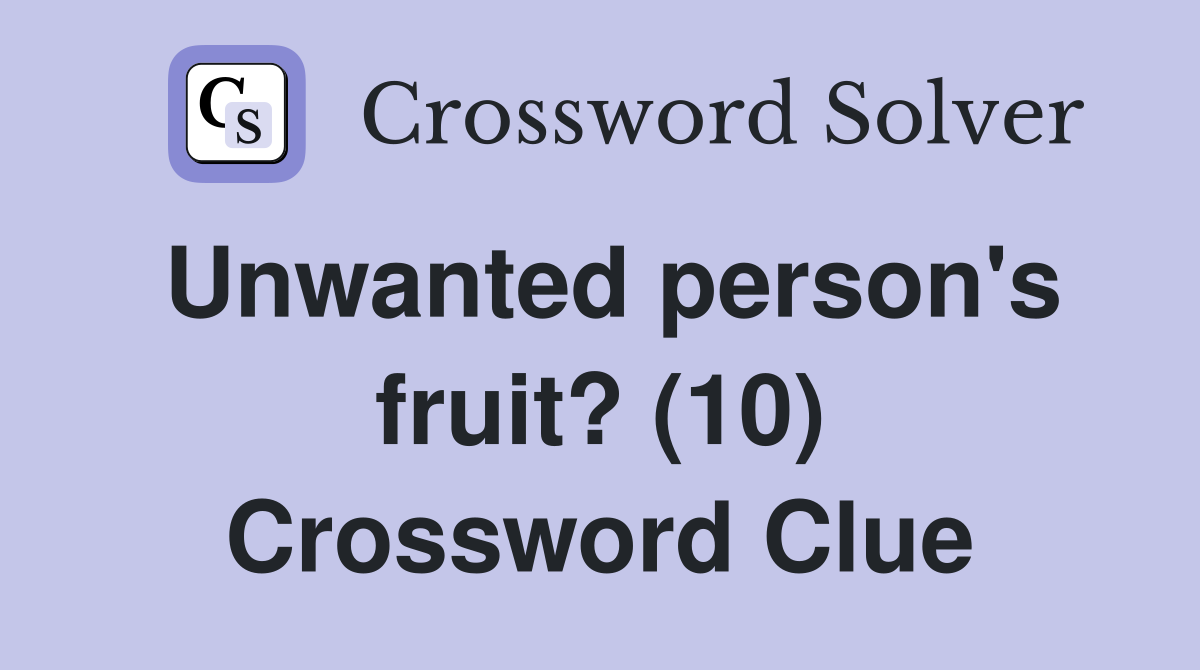 Unwanted person's fruit? (10) Crossword Clue