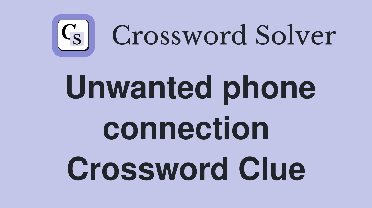 Unwanted phone connection Crossword Clue