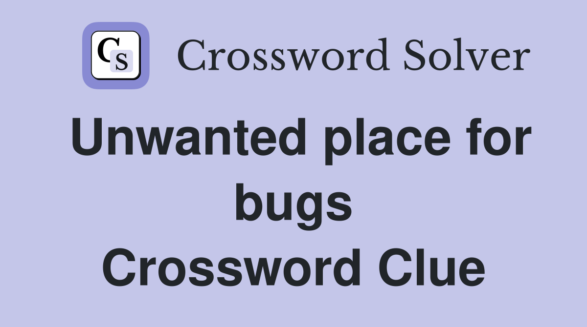 Unwanted place for bugs Crossword Clue