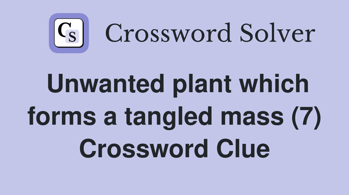 Unwanted plant which forms a tangled mass (7) Crossword Clue