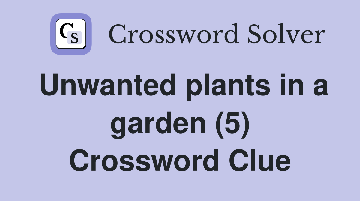 Unwanted plants in a garden (5) Crossword Clue