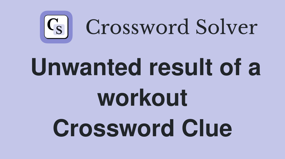 Unwanted result of a workout Crossword Clue