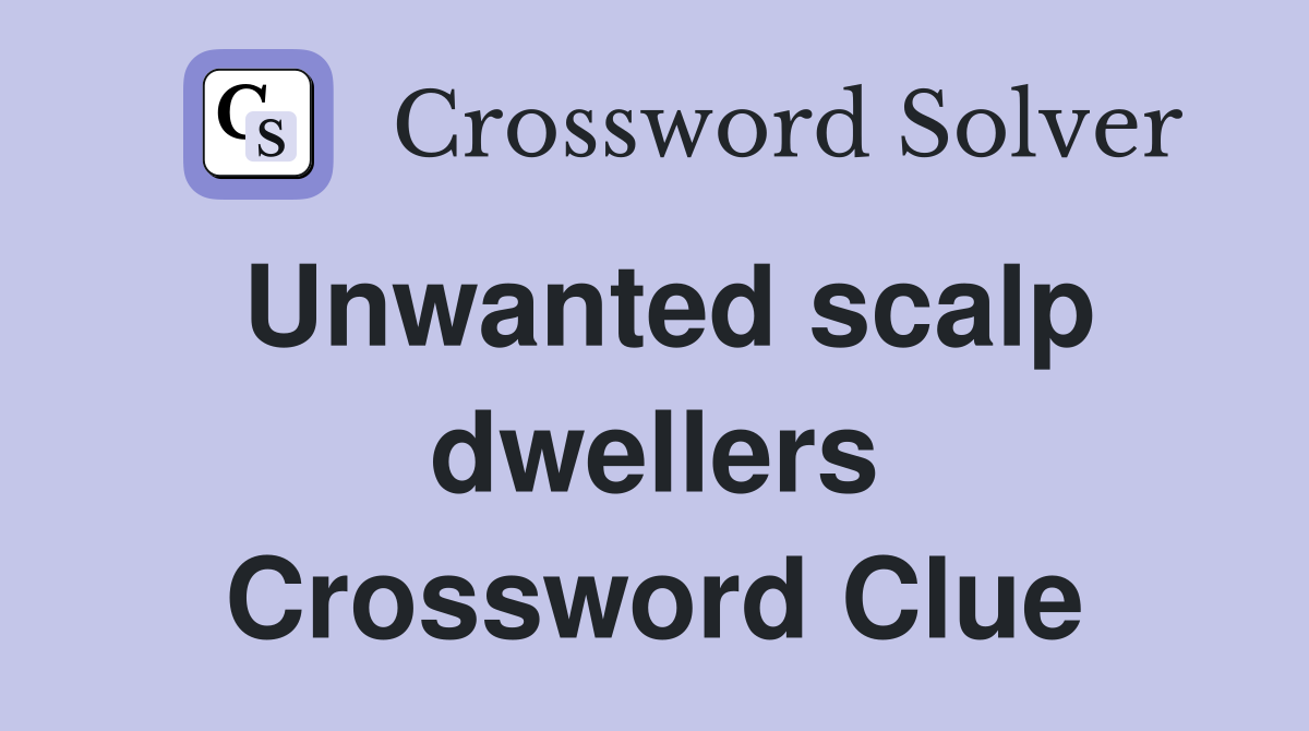 Unwanted scalp dwellers Crossword Clue
