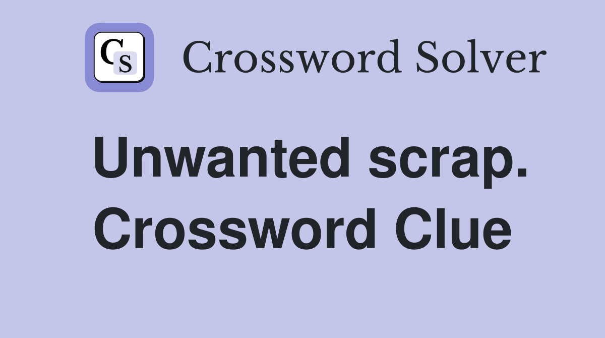 Unwanted scrap. Crossword Clue