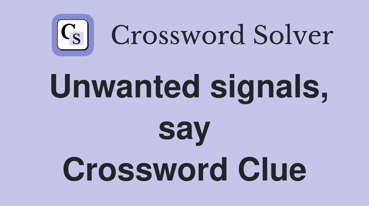 Unwanted signals, say Crossword Clue