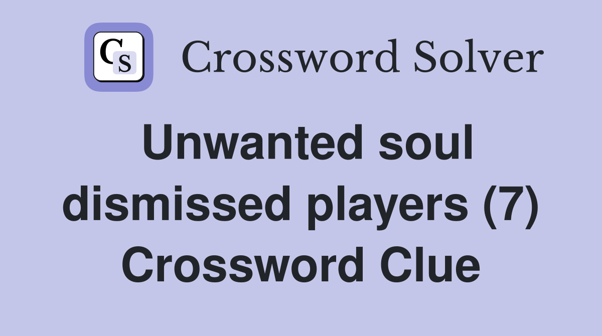 Unwanted soul dismissed players (7) Crossword Clue